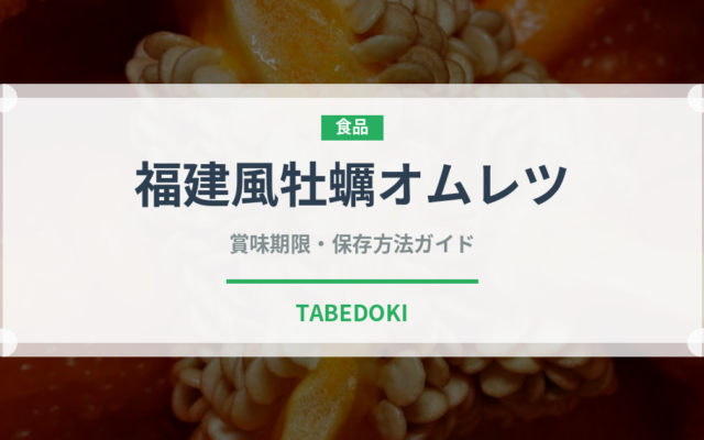福建風牡蠣オムレツ（中華料理）の賞味期限と正しい保存方法