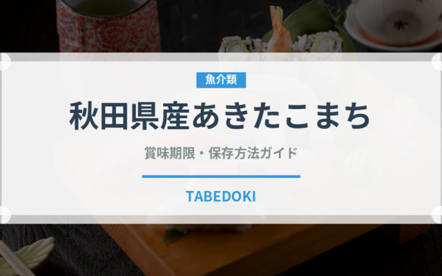 秋田県産あきたこまち（米）の賞味期限と正しい保存方法｜長持ちさせるコツ