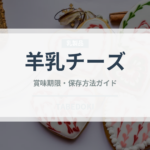 羊乳チーズ（チーズ）の賞味期限と正しい保存方法｜鮮度を長持ちさせるコツ