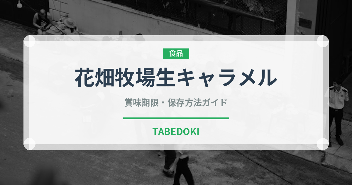 花畑牧場生キャラメル（飴・キャンディ）の賞味期限と正しい保存方法