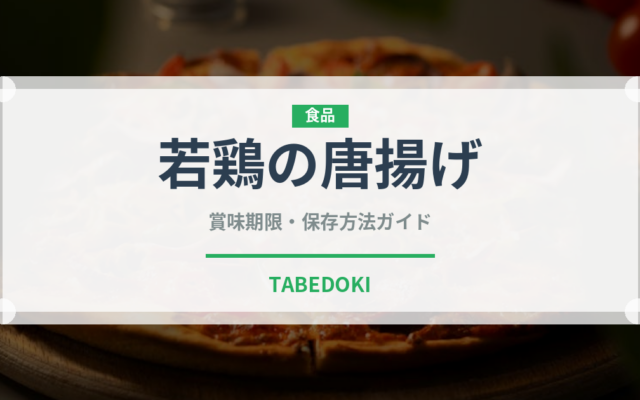 若鶏の唐揚げ（弁当・惣菜）の賞味期限と正しい保存方法