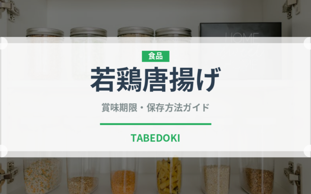 若鶏唐揚げ（揚げ物）の賞味期限と正しい保存方法｜長持ちさせるコツ