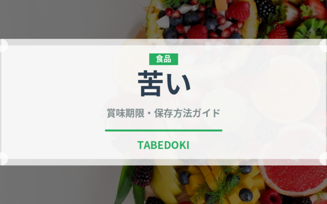 苦い（味・食感）の賞味期限と正しい保存方法｜鮮度を保つコツ