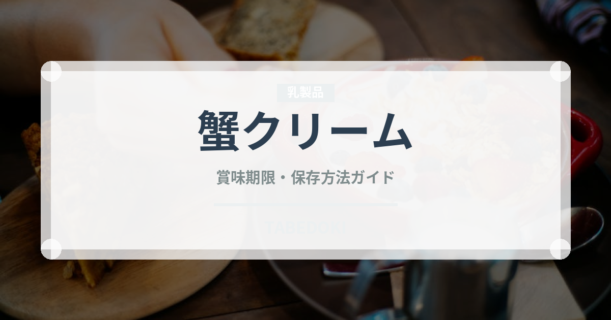 蟹クリーム（洋食）の賞味期限と正しい保存方法｜長持ちさせるコツ