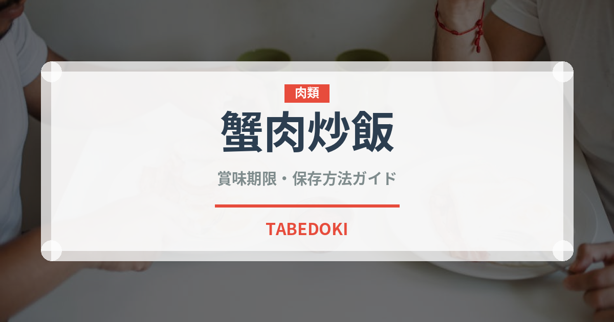 蟹肉炒飯（中華料理）の賞味期限と正しい保存方法｜鮮度を保つコツ