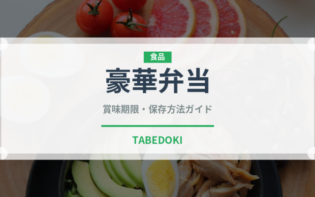 豪華弁当（弁当）の賞味期限と正しい保存方法｜鮮度を長持ちさせるコツ