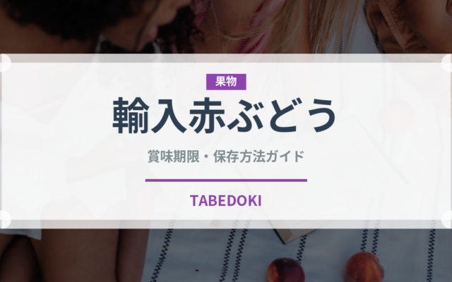 輸入赤ぶどう（ぶどう品種）の賞味期限と正しい保存方法｜長持ちさせるコツ