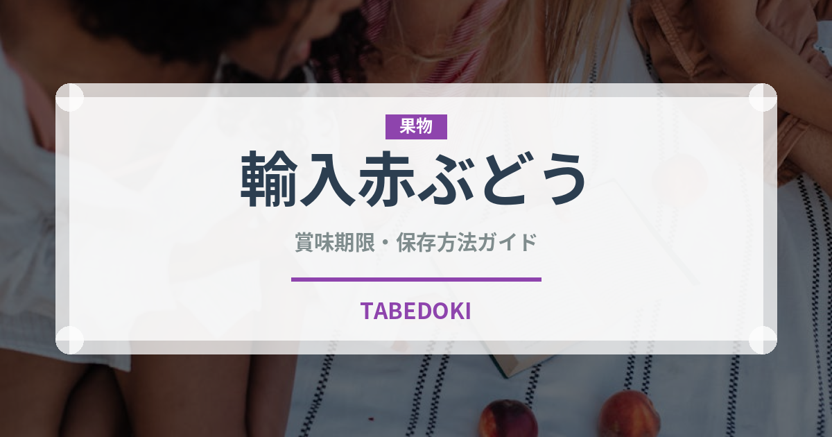 輸入赤ぶどう（ぶどう品種）の賞味期限と正しい保存方法｜長持ちさせるコツ