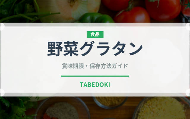 野菜グラタン（野菜料理）の賞味期限と正しい保存方法｜長持ちさせるコツ