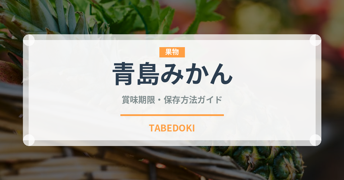 青島みかん（果物）の賞味期限と正しい保存方法｜鮮度を長持ちさせるコツ