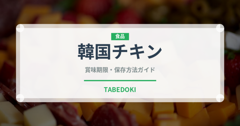 韓国チキン（韓国料理）の賞味期限と正しい保存方法
