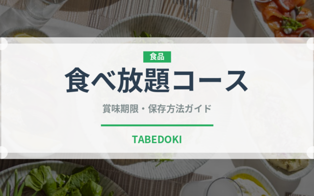 食べ放題コース（宴会・会席）の賞味期限と正しい保存方法｜長持ちさせるコツ