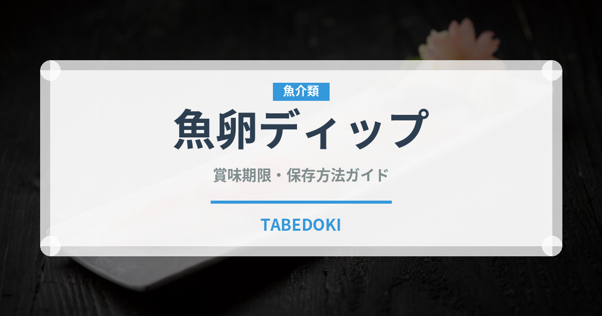 魚卵ディップ（ヨーロッパ料理）の賞味期限と正しい保存方法