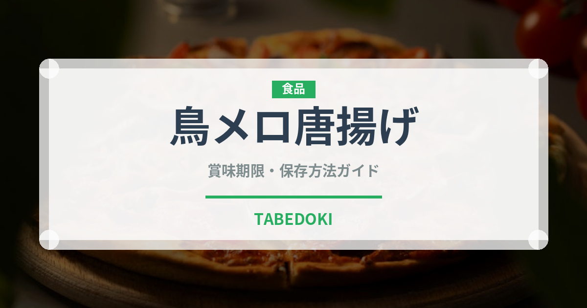 鳥メロ唐揚げ（居酒屋）の賞味期限と正しい保存方法｜長持ちさせるコツ