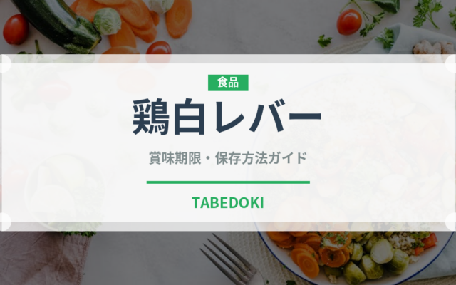鶏白レバー（肉類）の賞味期限と正しい保存方法