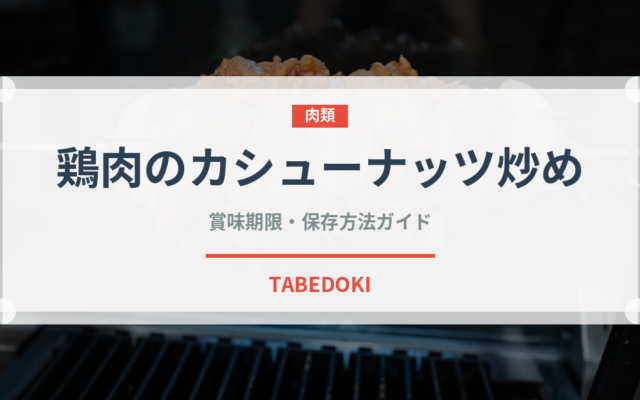 鶏肉のカシューナッツ炒め（中華料理）の賞味期限と正しい保存方法
