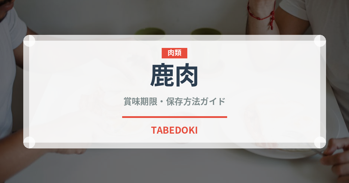 鹿肉（肉類）の賞味期限と正しい保存方法｜鮮度を長持ちさせるコツ